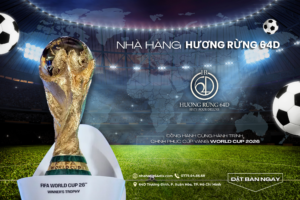 NHÀ HÀNG HƯƠNG RỪNG 64D : ĐỒNG HÀNH CÙNG HÀNH TRÌNH CHINH PHỤC CÚP VÀNG WORLD CUP 2026